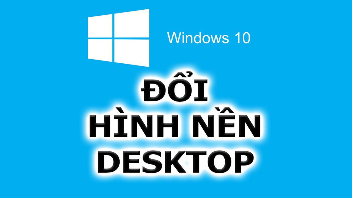 Vì sao không đổi được hình nền desktop Win 10 và cách khắc phục